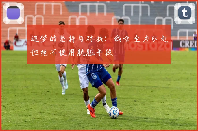 追梦的坚持与对抗：我会全力以赴但绝不使用肮脏手段