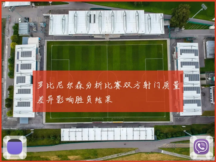 罗比尼尔森分析比赛双方射门质量差异影响胜负结果